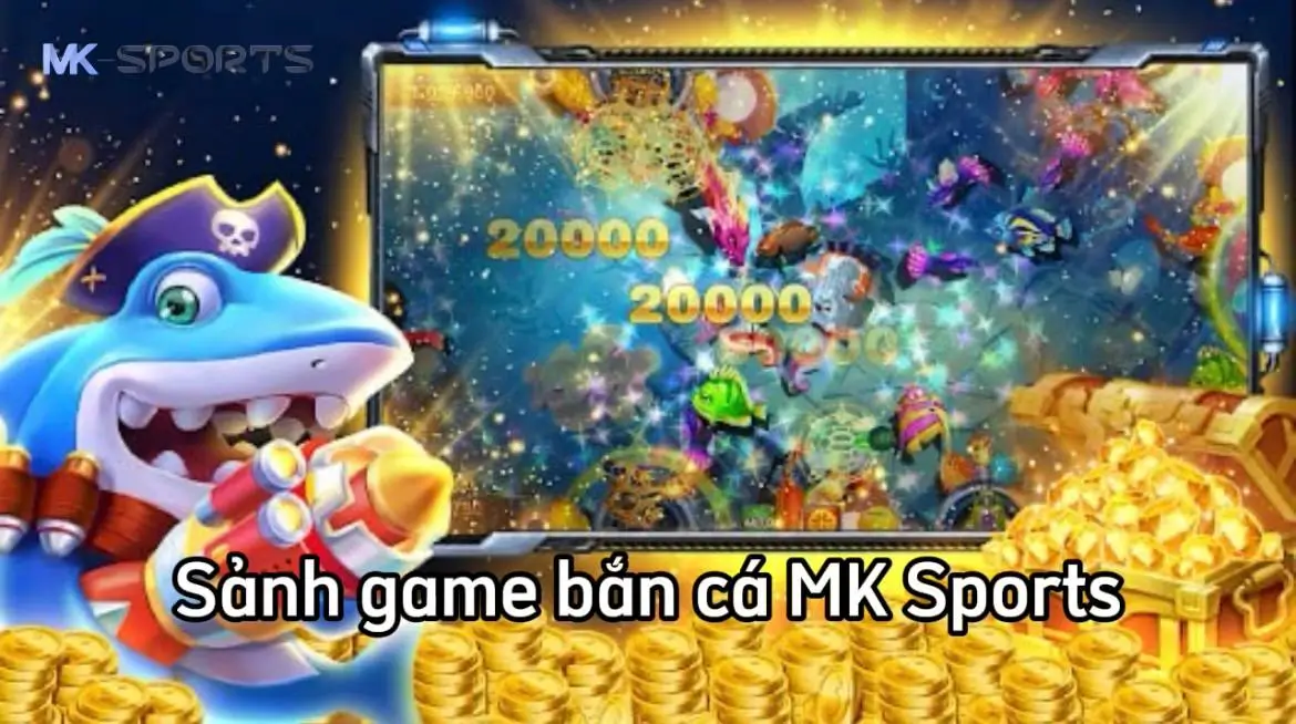 Tìm hiểu tổng quan về sảnh game bắn cá MK Sports